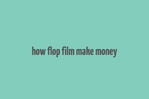 how flop film make money