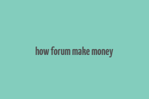 how forum make money