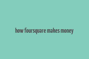 how foursquare makes money