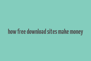 how free download sites make money