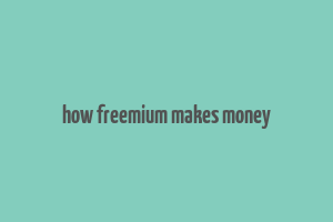 how freemium makes money