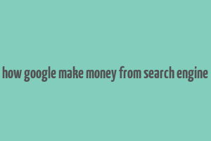 how google make money from search engine