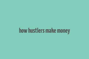 how hustlers make money