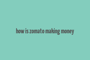 how is zomato making money