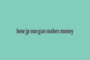 how jp morgan makes money