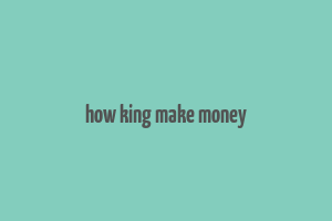 how king make money