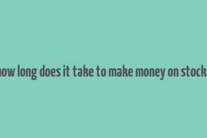 how long does it take to make money on stocks