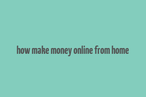 how make money online from home