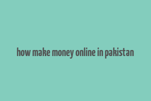 how make money online in pakistan