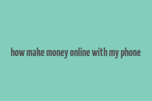 how make money online with my phone