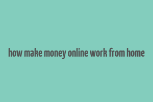 how make money online work from home