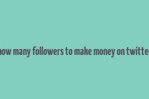 how many followers to make money on twitter