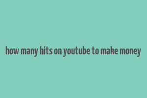 how many hits on youtube to make money