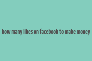 how many likes on facebook to make money