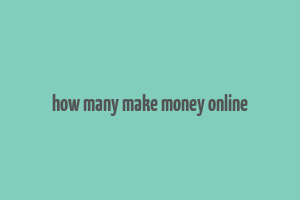 how many make money online