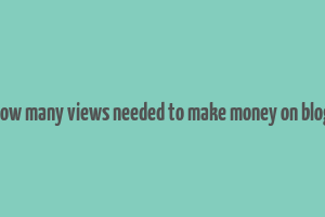 how many views needed to make money on blog