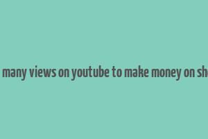 how many views on youtube to make money on shorts