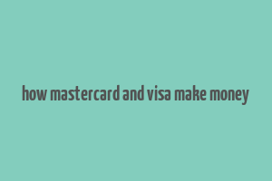 how mastercard and visa make money