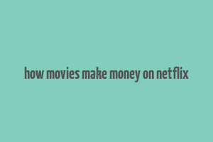 how movies make money on netflix