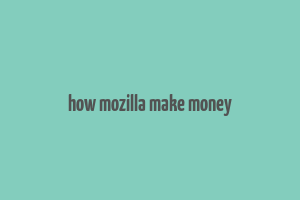 how mozilla make money