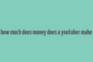 how much does money does a youtuber make