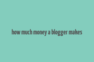 how much money a blogger makes