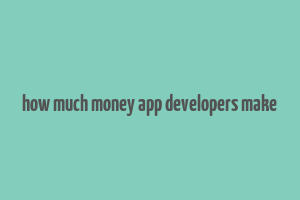 how much money app developers make