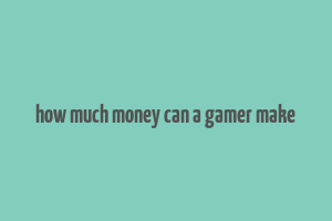 how much money can a gamer make