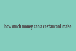 how much money can a restaurant make