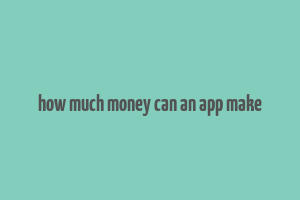 how much money can an app make