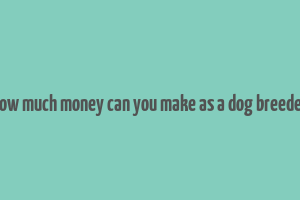 how much money can you make as a dog breeder