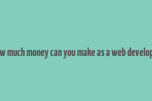 how much money can you make as a web developer