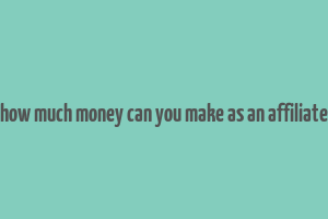 how much money can you make as an affiliate