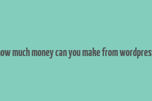 how much money can you make from wordpress