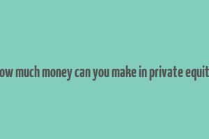 how much money can you make in private equity