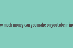 how much money can you make on youtube in india