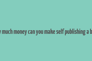 how much money can you make self publishing a book