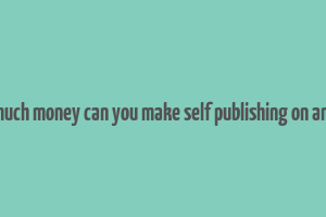 how much money can you make self publishing on amazon