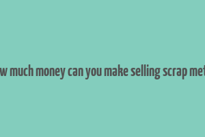 how much money can you make selling scrap metal