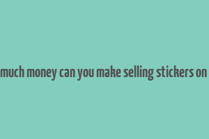 how much money can you make selling stickers on etsy