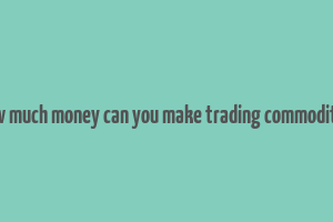 how much money can you make trading commodities