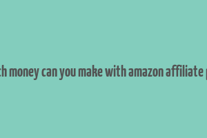 how much money can you make with amazon affiliate program