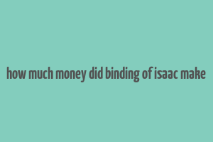 how much money did binding of isaac make