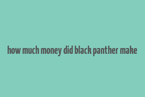 how much money did black panther make