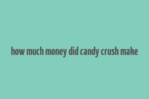 how much money did candy crush make