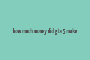 how much money did gta 5 make