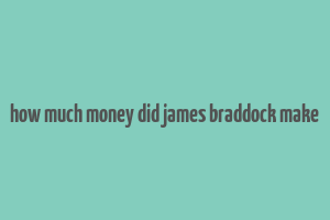 how much money did james braddock make