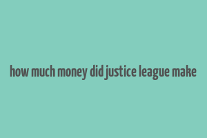 how much money did justice league make