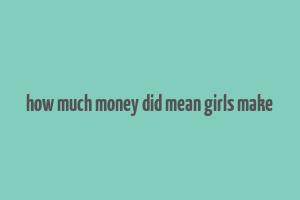 how much money did mean girls make