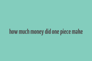 how much money did one piece make